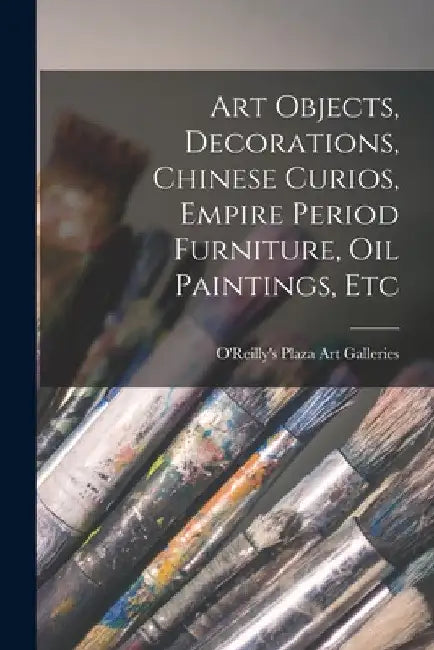 Art Objects, Decorations, Chinese Curios, Empire Period Furniture, Oil Paintings, Etc by O'Reilly's Plaza Art Galleries