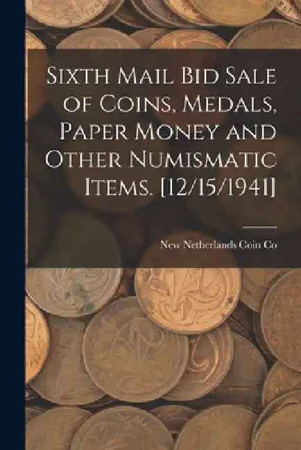 Sixth Mail Bid Sale of Coins, Medals, Paper Money and Other Numismatic Items. [12/15/1941] by New Netherlands Coin Co