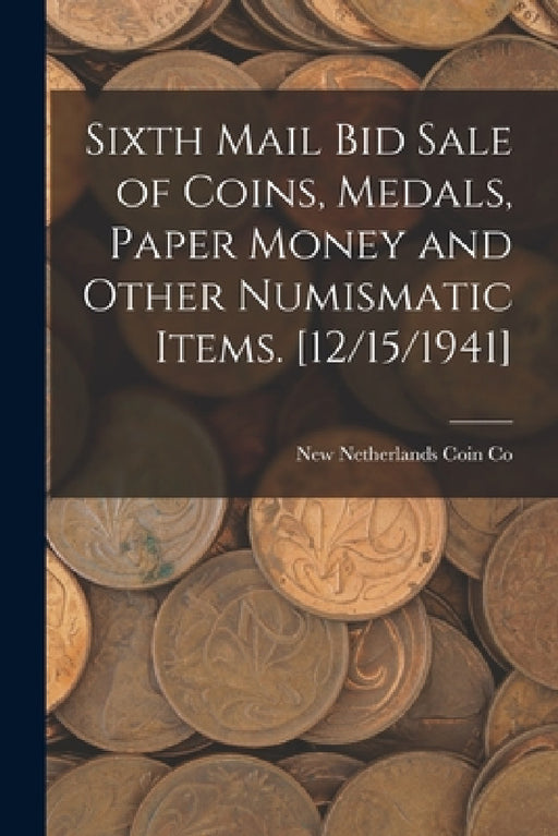 Sixth Mail Bid Sale of Coins, Medals, Paper Money and Other Numismatic Items. [12/15/1941] by New Netherlands Coin Co