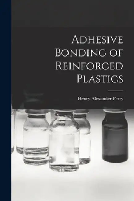 Adhesive Bonding of Reinforced Plastics by Henry Alexander Perry