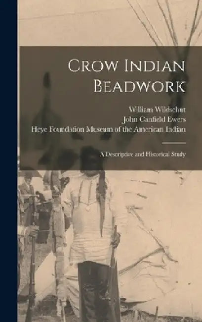 Crow Indian Beadwork; a Descriptive and Historical Study by William Wildschut