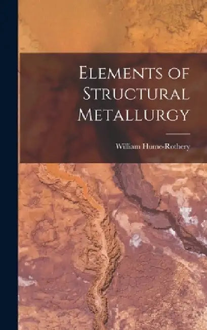 Elements of Structural Metallurgy by William 1899- Hume-Rothery