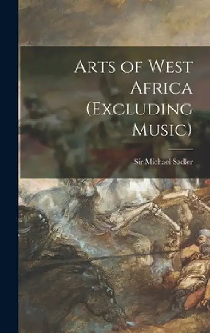 Arts of West Africa (excluding Music) by Michael Sadler