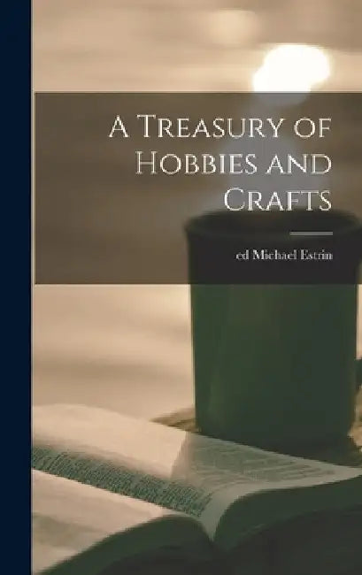 A Treasury of Hobbies and Crafts by Michael Ed Estrin