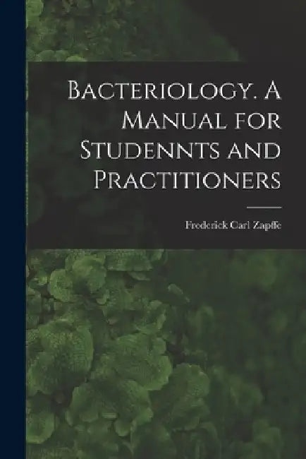 Bacteriology. A Manual for Studennts and Practitioners by Frederick Carl 1873- Zapffe