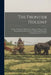 The Frontier Holiday: Being a Collection of Writings by Minnesota Pioneers Who Recorded Their Divers Ways of Observing Christmas, Thanksgivi by Anonymous