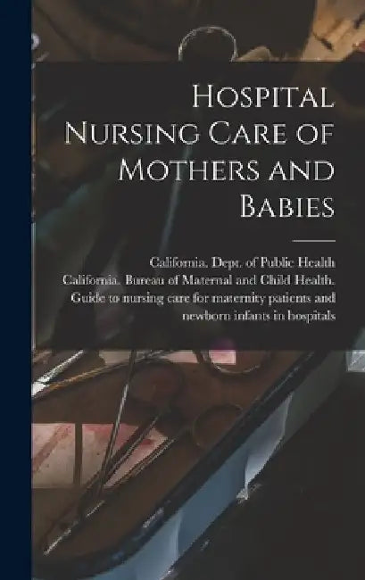 Hospital Nursing Care of Mothers and Babies by California Dept of Public Health