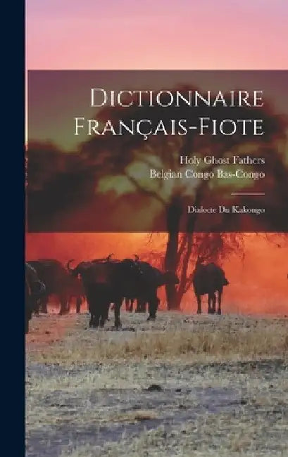 Dictionnaire Français-fiote: Dialecte Du Kakongo by Holy Ghost Fathers