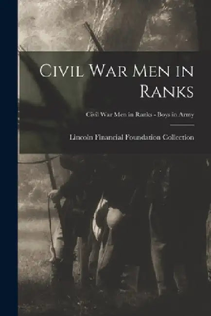 Civil War Men in Ranks; Civil War Men in Ranks - Boys in Army by Lincoln Financial Foundation Collection