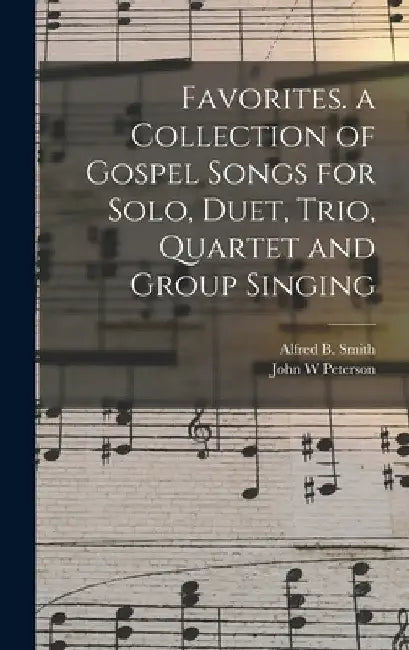 Favorites. a Collection of Gospel Songs for Solo, Duet, Trio, Quartet and Group Singing by Alfred B. (Alfred Barnerd) 19 Smith