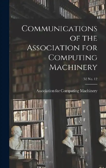 Communications of the Association for Computing Machinery; 52 No. 12 by Association for Computing Machinery