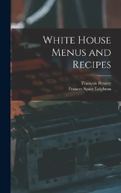 White House Menus and Recipes by François Rysavy