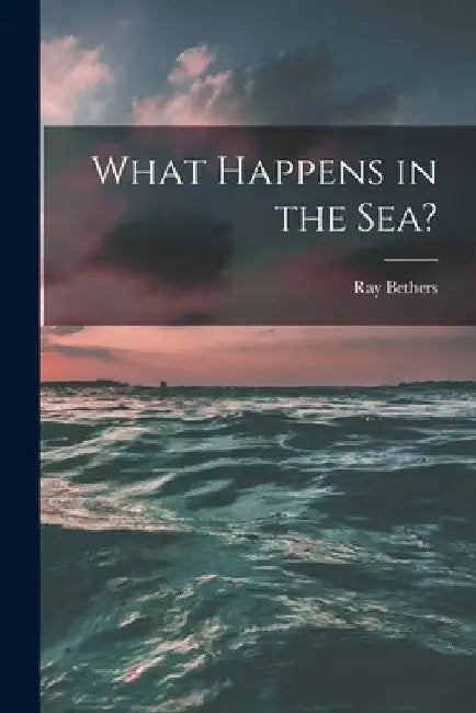 What Happens in the Sea? by Ray 1902- Bethers