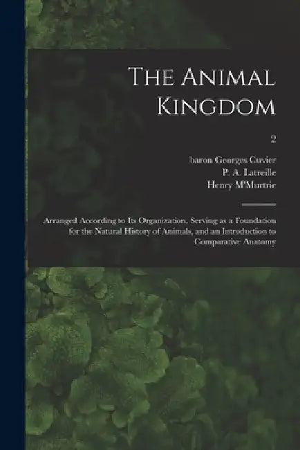The Animal Kingdom: Arranged According to Its Organization, Serving as a Foundation for the Natural History of Animals, and an Introductio by Georges Baron Cuvier