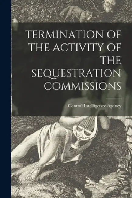 Termination of the Activity of the Sequestration Commissions by Central Intelligence Agency