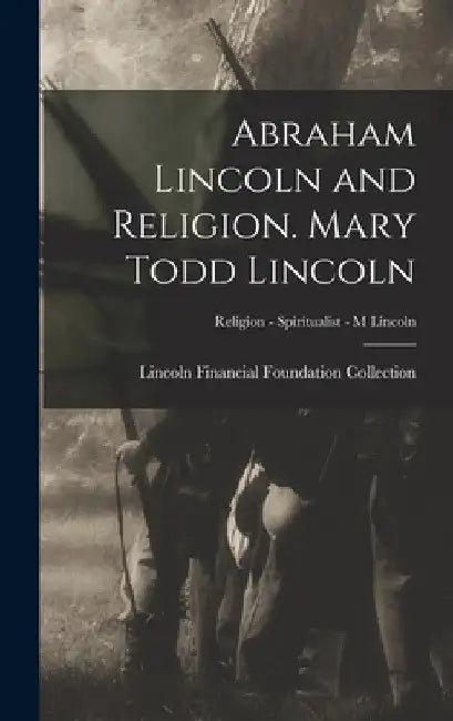 Abraham Lincoln and Religion. Mary Todd Lincoln; Religion - Spiritualist - M Lincoln by Lincoln Financial Foundation Collection