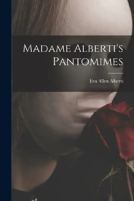 Madame Alberti's Pantomimes by Eva Allen Alberti