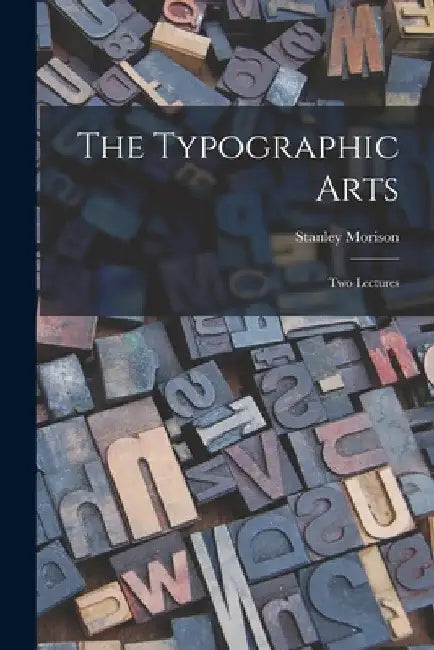 The Typographic Arts: Two Lectures by Stanley 1889-1967 Morison