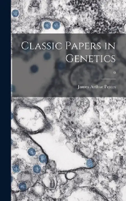 Classic Papers in Genetics; 0 by James Arthur 1922-1972 Peters