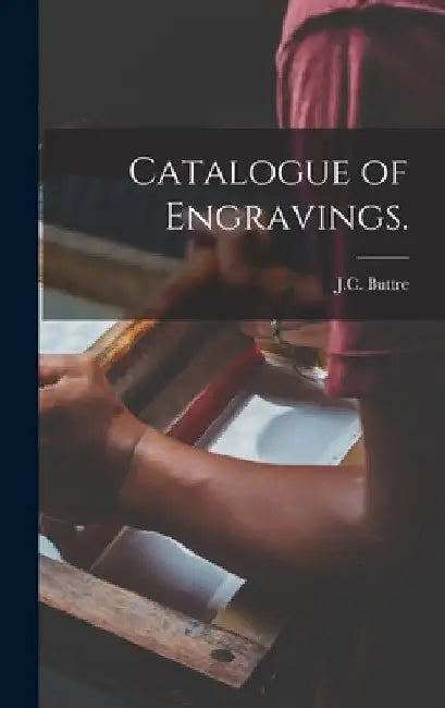 Catalogue of Engravings. by J C Buttre (Firm)