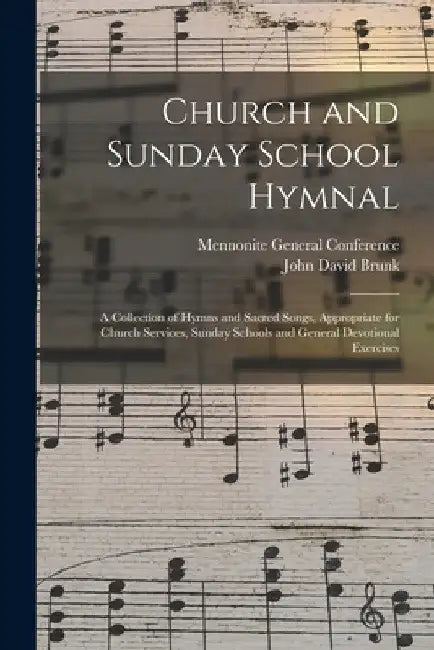 Church and Sunday School Hymnal: a Collection of Hymns and Sacred Songs, Appropriate for Church Services, Sunday Schools and General Devotional Exerci by Mennonite General Conference