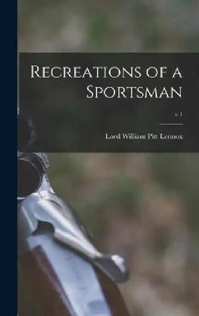 Recreations of a Sportsman; v.1 by William Pitt Lord Lennox