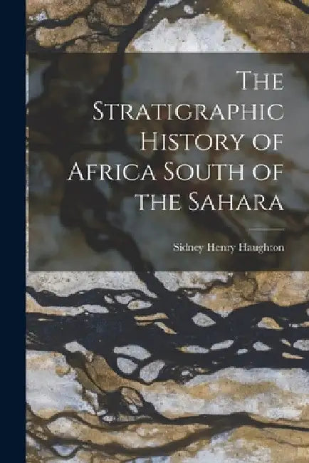 The Stratigraphic History of Africa South of the Sahara by Sidney Henry 1888- Haughton