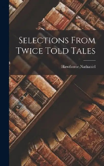 Selections From Twice Told Tales by Nathaniel Hawthorne