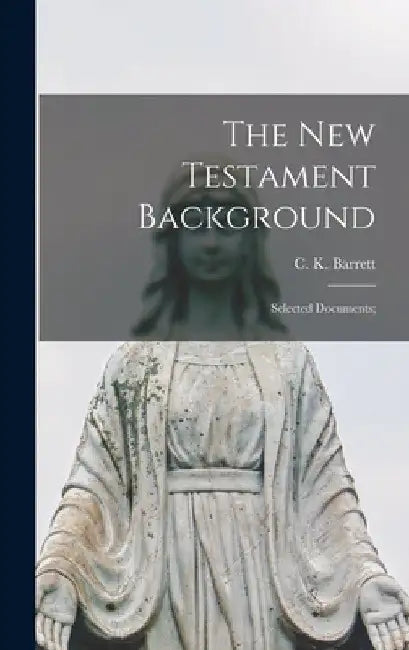The New Testament Background: Selected Documents; by C. K. (Charles Kingsley) 19 Barrett