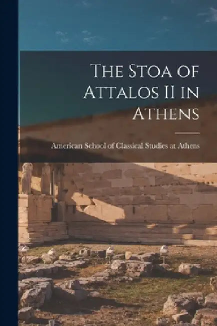 The Stoa of Attalos II in Athens by American School of Classical Studies at