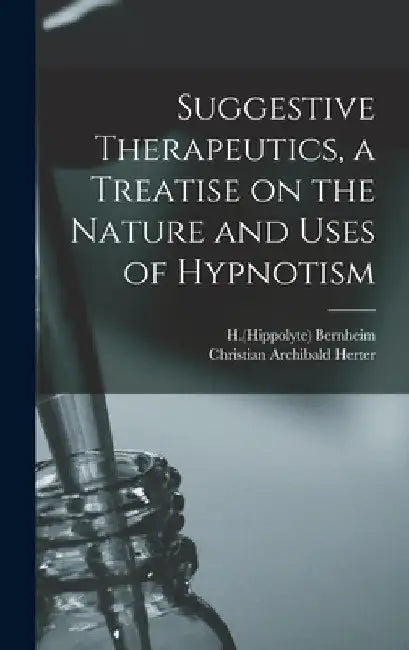 Suggestive Therapeutics, a Treatise on the Nature and Uses of Hypnotism by H. (Hippolyte) 1840-1919 Bernheim