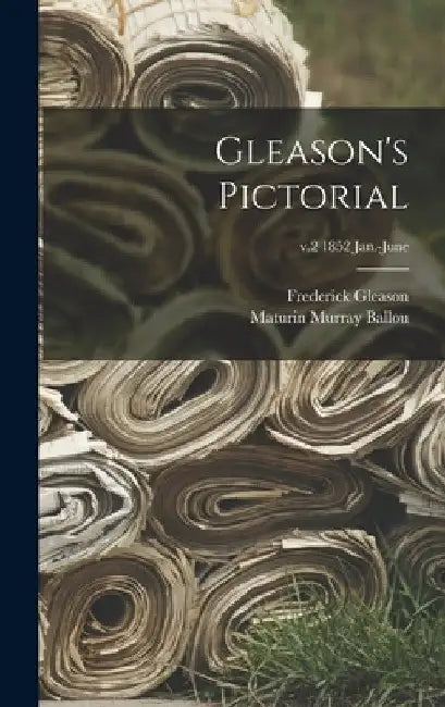 Gleason's Pictorial; v.2 1852 Jan.-June by Frederick 1816-1896 Gleason
