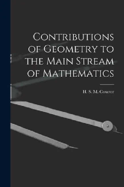Contributions of Geometry to the Main Stream of Mathematics by H. S. M. (Harold Scott Macdo Coxeter