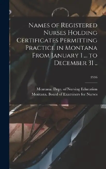 Names of Registered Nurses Holding Certificates Permitting Practice in Montana From January 1 ... to December 31 ..; 1946 by Montana Dept of Nursing Education