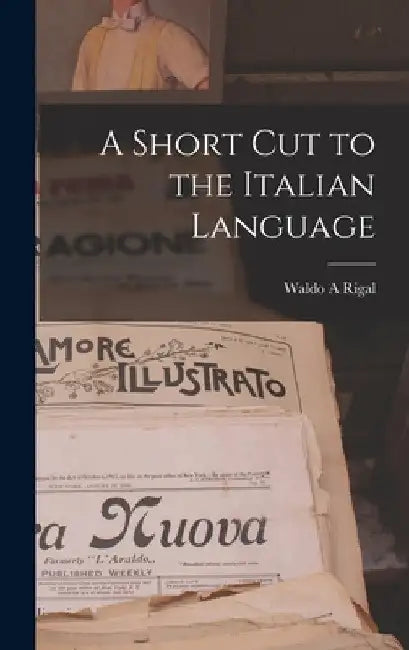 A Short Cut to the Italian Language by Waldo A. Rigal
