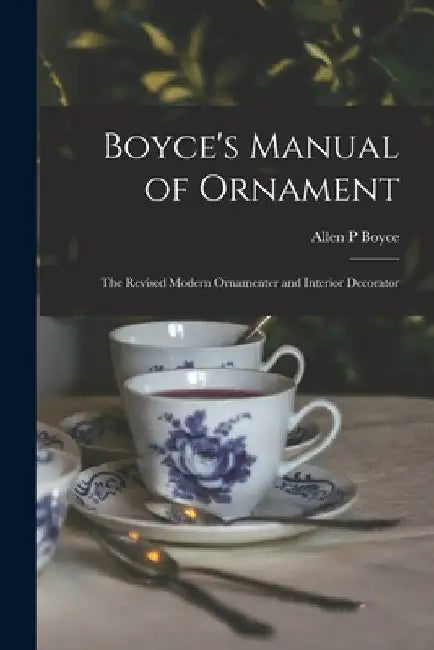 Boyce's Manual of Ornament: the Revised Modern Ornamenter and Interior Decorator by Allen P. Boyce