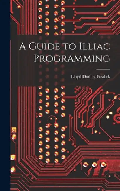 A Guide to Illiac Programming by Lloyd Dudley Fosdick
