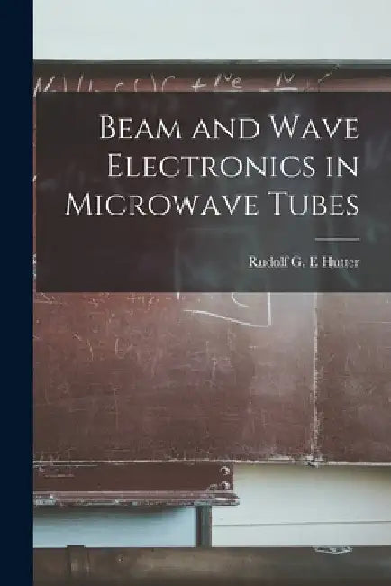 Beam and Wave Electronics in Microwave Tubes by Rudolf G. E. Hutter