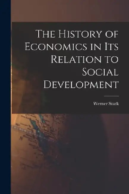 The History of Economics in Its Relation to Social Development by Werner 1909- Stark