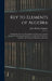 Key to Elements of Algebra: Designed for the Use of Canadian Grammar and Common Schools. Containing Full Solutions to Nearly All the Problems, Tog by John Herbert Sangster