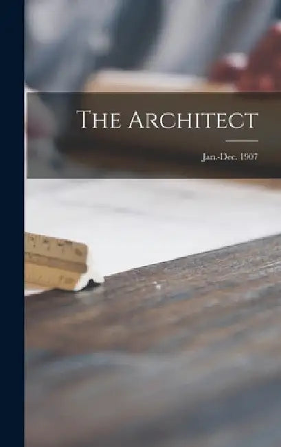 The Architect; Jan.-Dec. 1907 by Anonymous