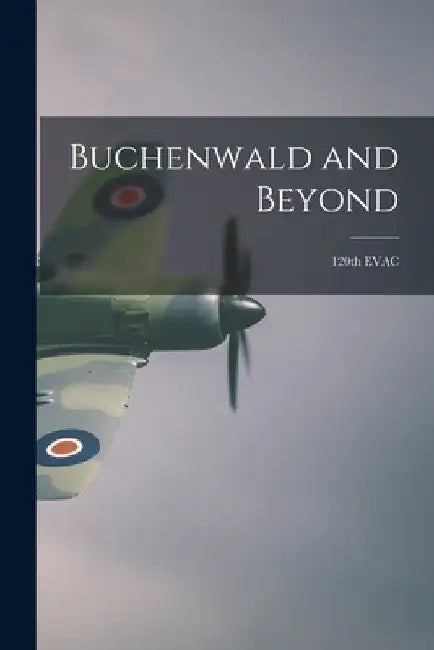 Buchenwald and Beyond: 120th EVAC by Anonymous