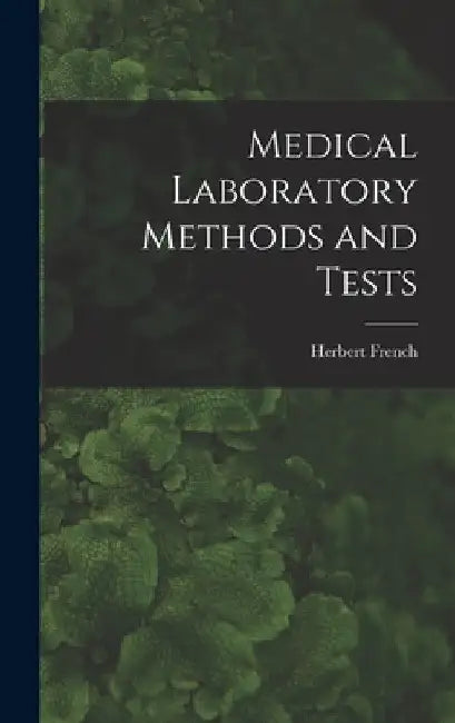Medical Laboratory Methods and Tests [microform] by Herbert 1875-1951 French