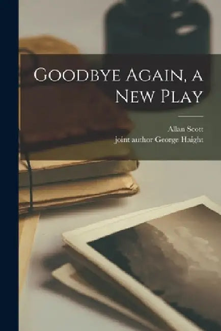 Goodbye Again, a New Play by Allan 1907- Scott
