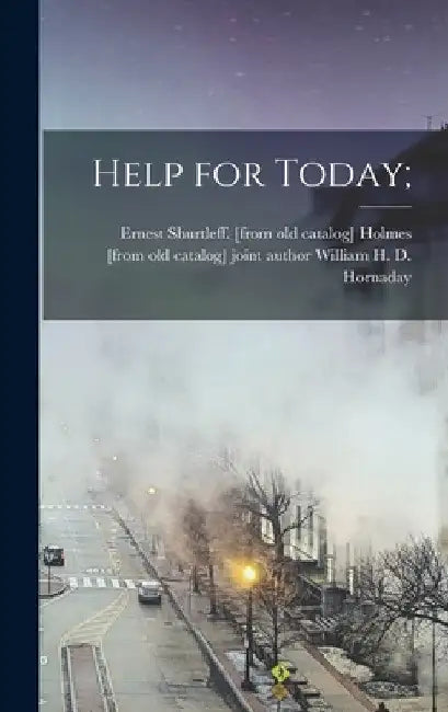 Help for Today; by Ernest Shurtleff Holmes