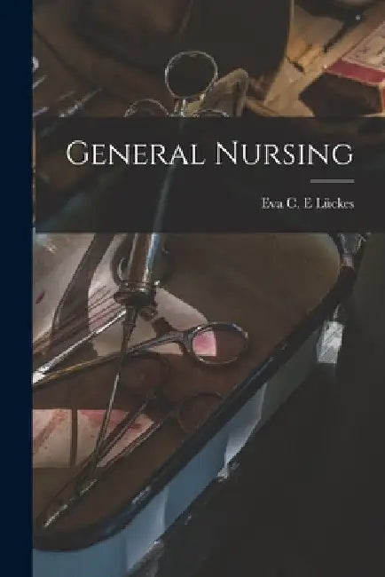 General Nursing [electronic Resource] by Eva C. E. Lückes