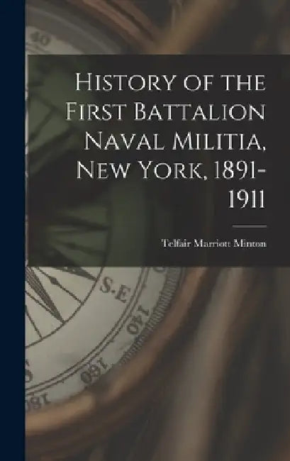History of the First Battalion Naval Militia, New York, 1891-1911 by Telfair Marriott Minton