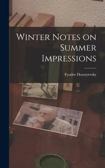 Winter Notes on Summer Impressions by Dostoyevsky, Fyodor 1821-1881