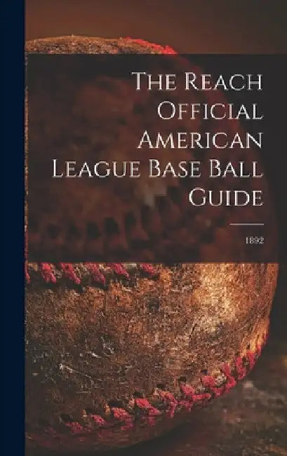 The Reach Official American League Base Ball Guide; 1892 by Anonymous