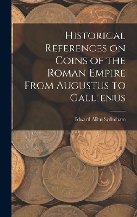 Historical References on Coins of the Roman Empire From Augustus to Gallienus by Edward Allen 1873-1948 Sydenham
